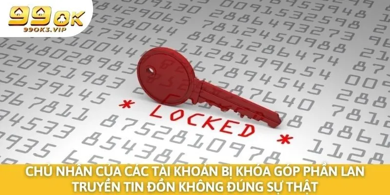 Chủ nhân của các tài khoản bị khóa góp phần lan truyền tin đồn không đúng sự thật
