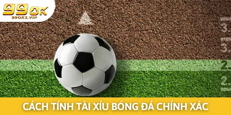 Cách tính tài xỉu bóng đá chi tiết từ A - Z cho hội viên 99OK