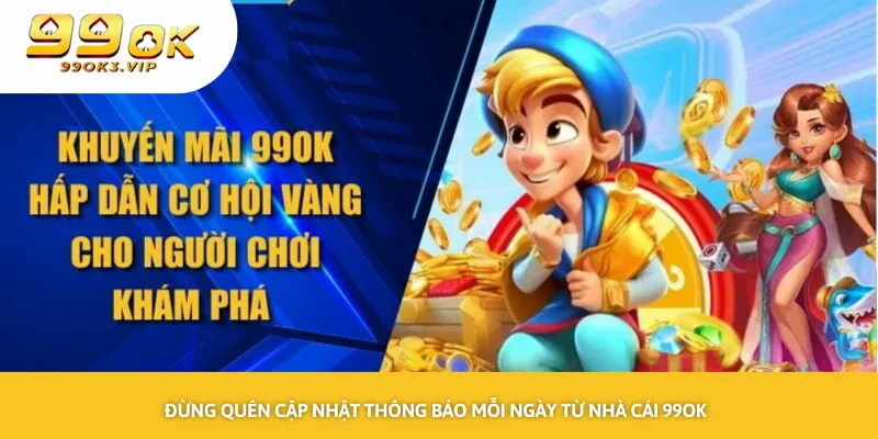 Đừng quên cập nhật thông báo mỗi ngày từ nhà cái 99OK