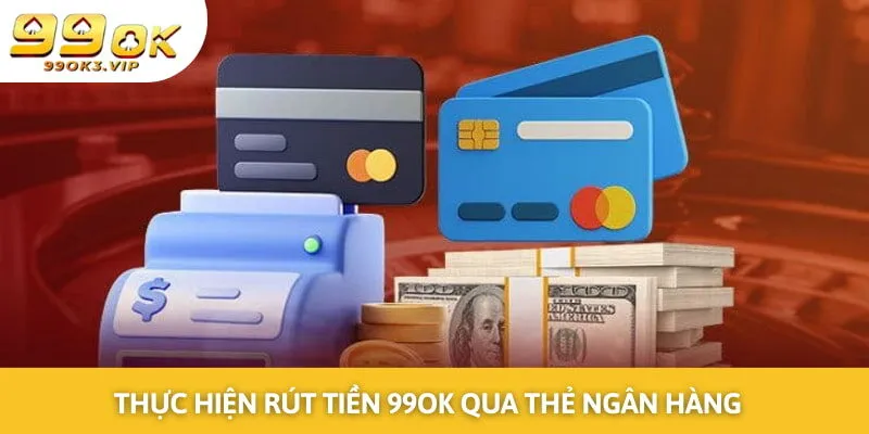Thực hiện rút tiền 99OK qua thẻ ngân hàng