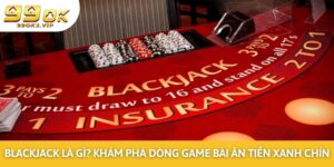 Blackjack Là Gì? Khám Phá Dòng Game Bài Ăn Tiền Xanh Chín