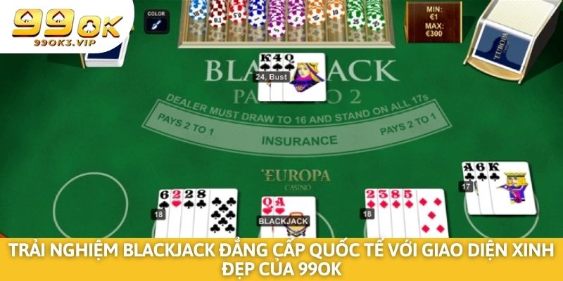 Trải nghiệm Blackjack đẳng cấp quốc tế với giao diện xinh đẹp của 99OK