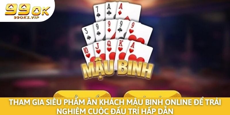 Tham gia siêu phẩm ăn khách mậu binh online để trải nghiệm cuộc đấu trí hấp dẫn