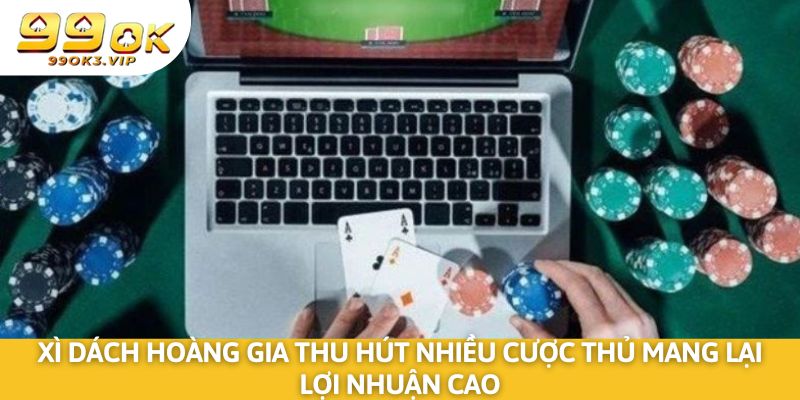 Xì dách hoàng gia thu hút nhiều cược thủ giúp mang lại lợi nhuận cao