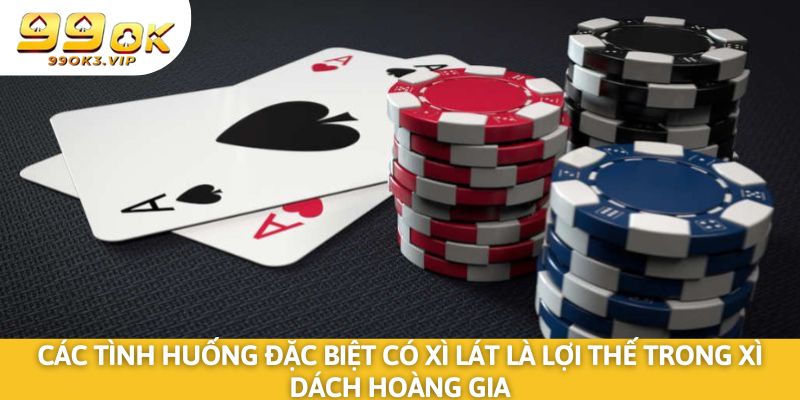Các tình huống đặc biệt có xì lát là lợi thế trong xì dách hoàng gia